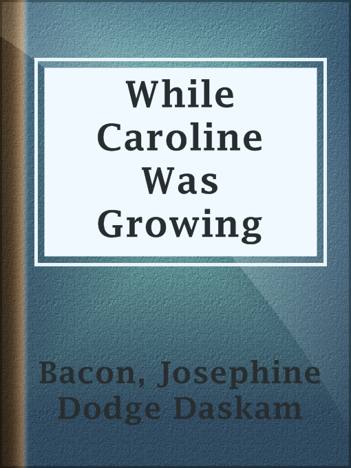 Title details for While Caroline Was Growing by Josephine Dodge Daskam Bacon - Available